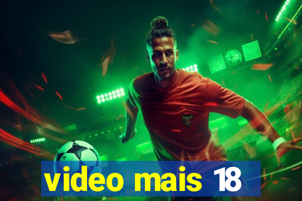 video mais 18